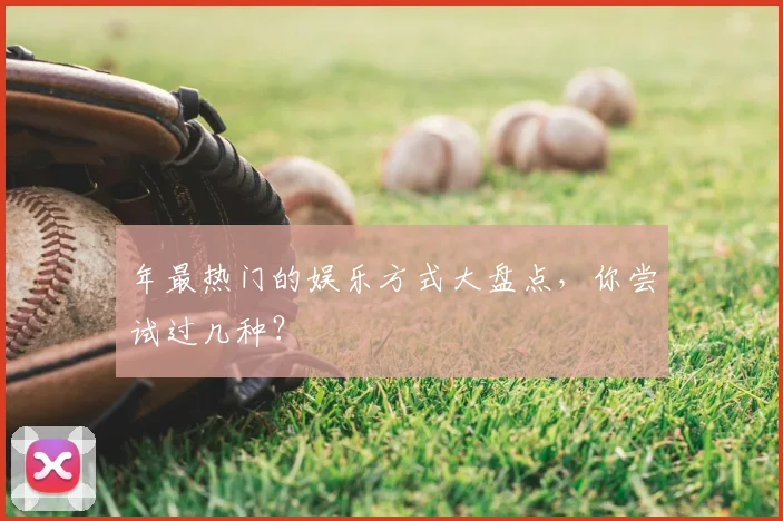 年最热门的娱乐方式大盘点，你尝试过几种？