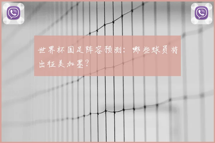世界杯国足阵容预测：哪些球员将出征美加墨？