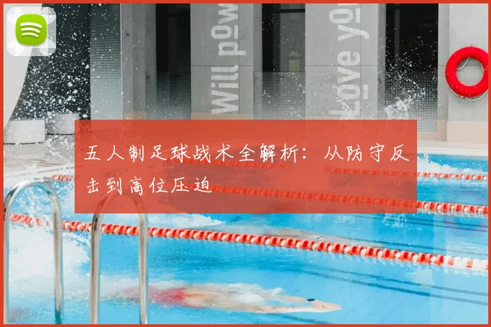 五人制足球战术全解析：从防守反击到高位压迫