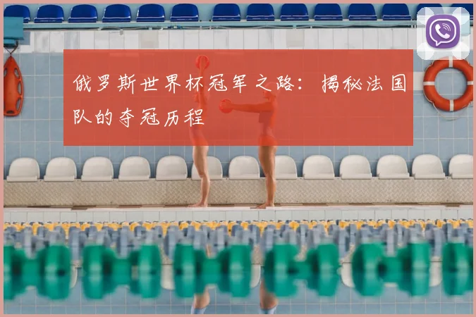 俄罗斯世界杯冠军之路：揭秘法国队的夺冠历程